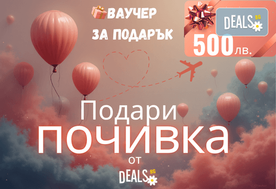 Подаръчен ваучер „Подари почивка“ – 500 лв. от Deals.bg: впечатляващ подарък за луксозни СПА уикенди, почивки за двама, релакс пакети и стотици преживявания в цяла България! - Снимка 1