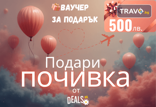 Подаръчен ваучер „Подари почивка“ – 500 лв. от Deals.bg: впечатляващ подарък за луксозни СПА уикенди, почивки за двама, релакс пакети и стотици преживявания в цяла България! - Снимка 1