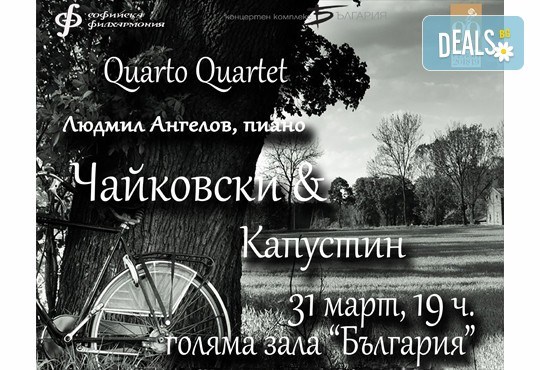 Концерт Чайковски & Капустин с великолепните Людмил Ангелов - пиано и Кварто Квартет! На 31.03. от 19 ч. в Зала „България”, билет за един! - Снимка 1